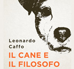  Il cane e il filosofo. di Leonardo Caffo. Edito da Mondadori 