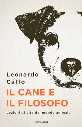  Il cane e il filosofo. di Leonardo Caffo. Edito da Mondadori 